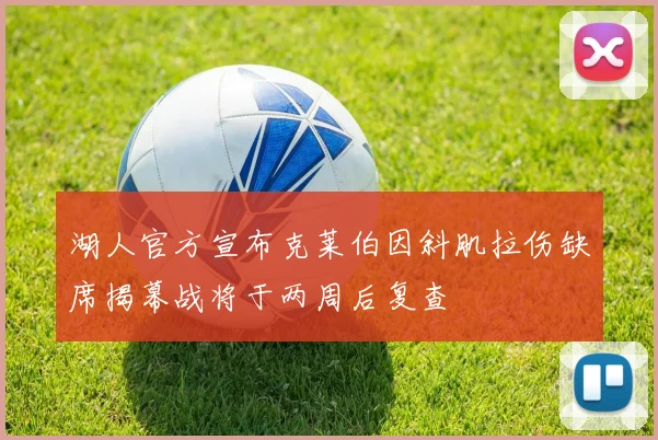 湖人官方宣布克莱伯因斜肌拉伤缺席揭幕战将于两周后复查