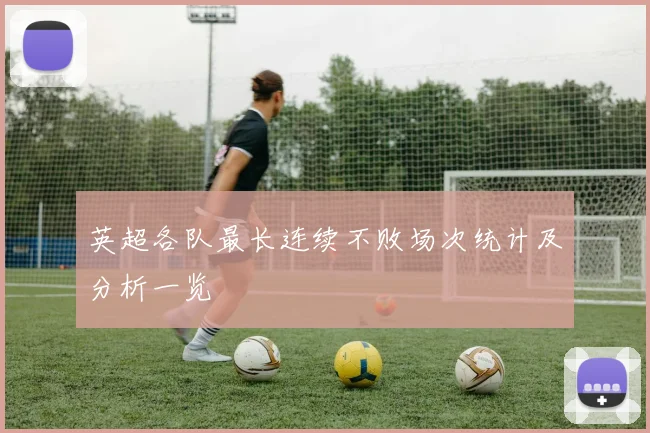英超各队最长连续不败场次统计及分析一览