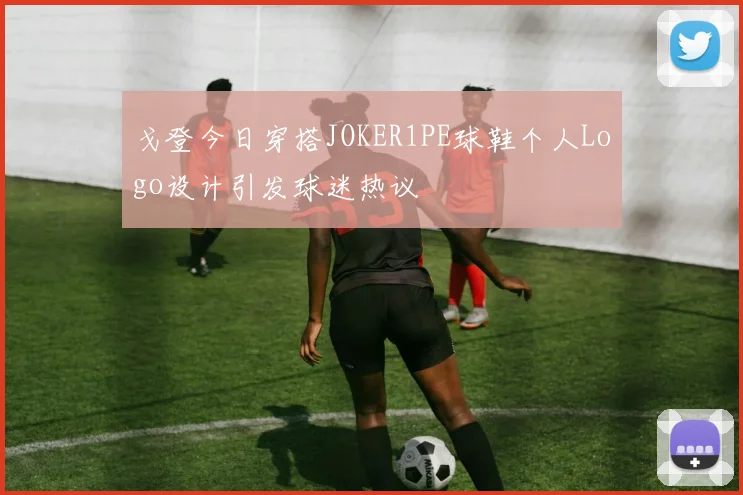 戈登今日穿搭JOKER1PE球鞋个人Logo设计引发球迷热议