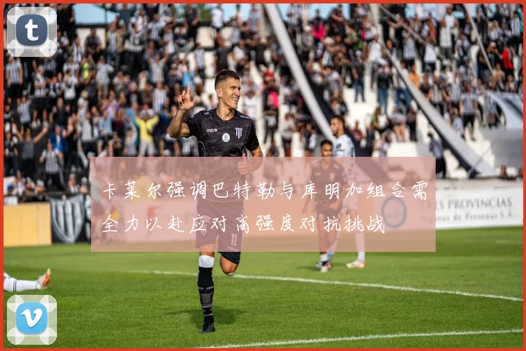 卡莱尔强调巴特勒与库明加组合需全力以赴应对高强度对抗挑战