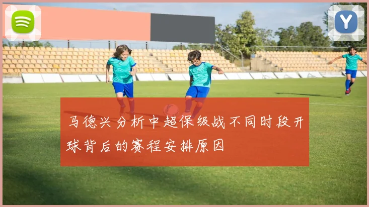 马德兴分析中超保级战不同时段开球背后的赛程安排原因