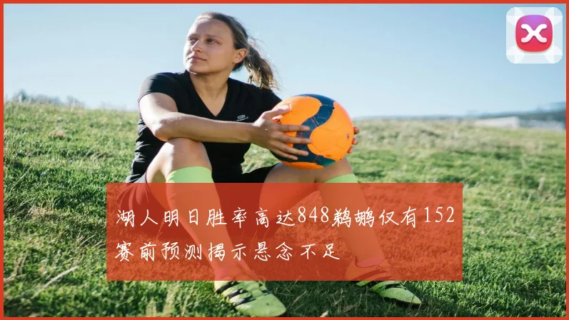 湖人明日胜率高达848鹈鹕仅有152赛前预测揭示悬念不足